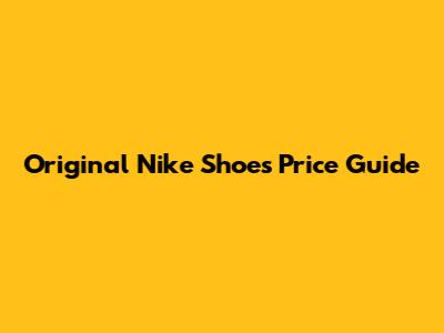 Original Nike Shoes Price Guide