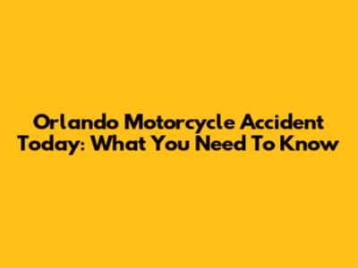 Orlando Motorcycle Accident Today: What You Need To Know