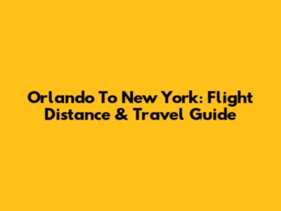 Orlando To New York: Flight Distance & Travel Guide