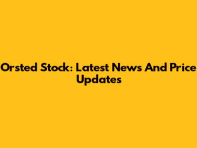 Orsted Stock: Latest News And Price Updates