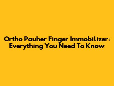 Ortho Pauher Finger Immobilizer: Everything You Need To Know