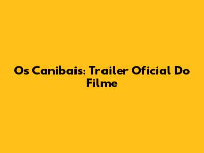 Os Canibais: Trailer Oficial Do Filme