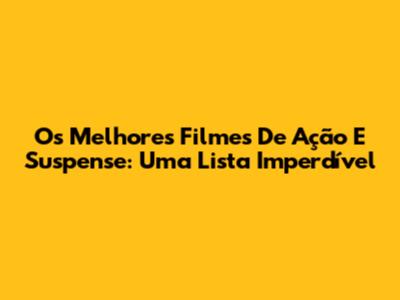 Os Melhores Filmes De Ação E Suspense: Uma Lista Imperdível