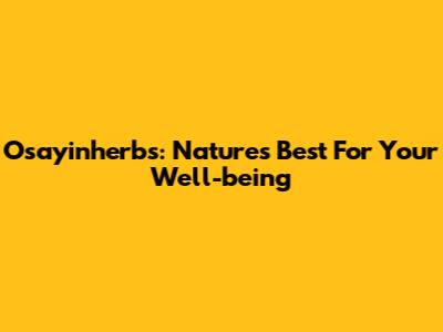 Osayinherbs: Nature's Best For Your Well-being