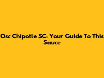 Osc Chipotle SC: Your Guide To This Sauce