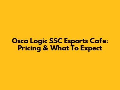 Osca Logic SSC Esports Cafe: Pricing & What To Expect
