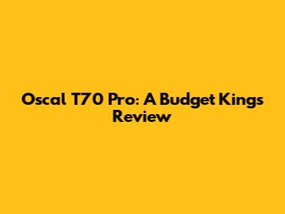 Oscal T70 Pro: A Budget King's Review