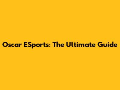 Oscar ESports: The Ultimate Guide