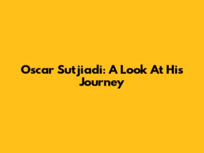 Oscar Sutjiadi: A Look At His Journey