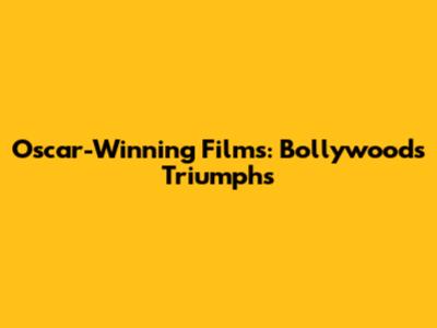 Oscar-Winning Films: Bollywood's Triumphs