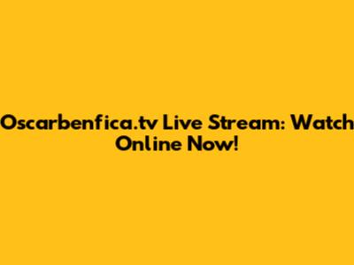 Oscarbenfica.tv Live Stream: Watch Online Now!