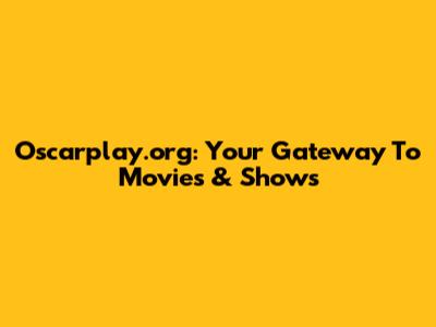 Oscarplay.org: Your Gateway To Movies & Shows