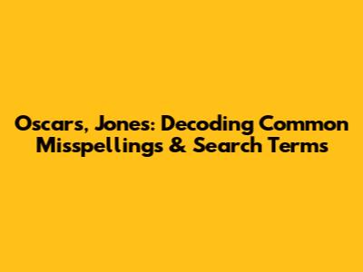 Oscars, Jones: Decoding Common Misspellings & Search Terms