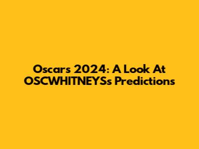 Oscars 2024: A Look At OSCWHITNEYS's Predictions