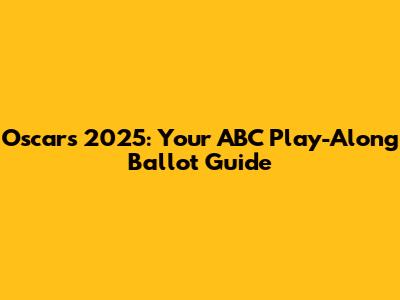 Oscars 2025: Your ABC Play-Along Ballot Guide