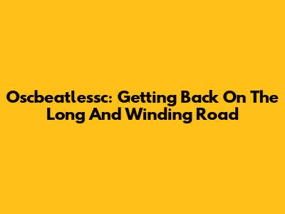 Oscbeatlessc: Getting Back On The Long And Winding Road