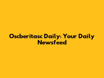 Oscberitasc Daily: Your Daily Newsfeed