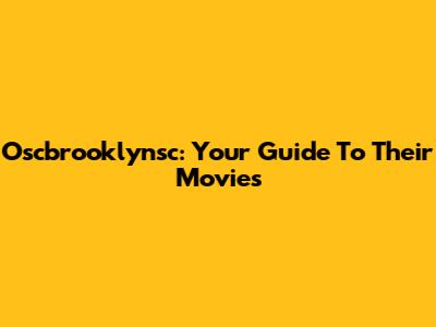 Oscbrooklynsc: Your Guide To Their Movies