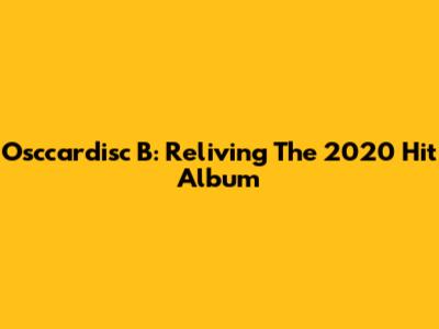 Osccardisc B: Reliving The 2020 Hit Album