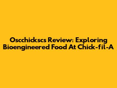 Oscchicksc's Review: Exploring Bioengineered Food At Chick-fil-A