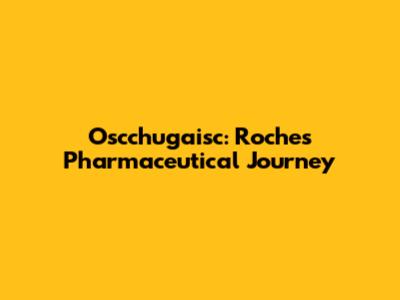Oscchugaisc: Roche's Pharmaceutical Journey