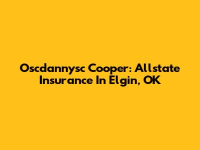 Oscdannysc Cooper: Allstate Insurance In Elgin, OK