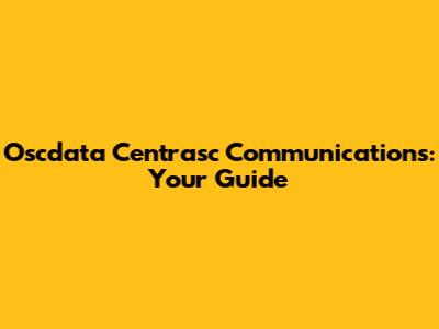 Oscdata Centrasc Communications: Your Guide