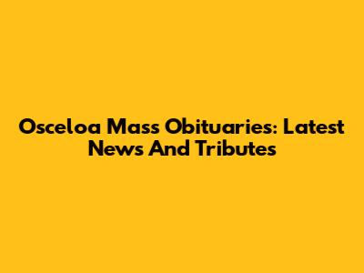 Osceloa Mass Obituaries: Latest News And Tributes