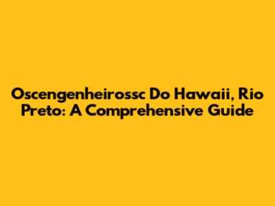 Oscengenheirossc Do Hawaii, Rio Preto: A Comprehensive Guide