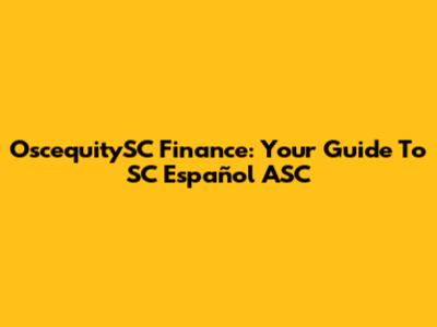 OscequitySC Finance: Your Guide To SC Español ASC