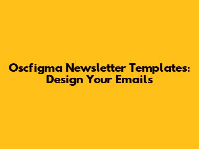 Oscfigma Newsletter Templates: Design Your Emails