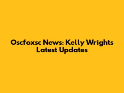 Oscfoxsc News: Kelly Wright's Latest Updates