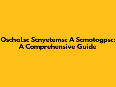 Oschalsc Scnyetemsc A Scmotogpsc: A Comprehensive Guide