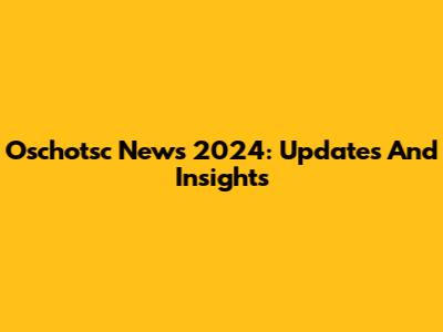 Oschotsc News 2024: Updates And Insights