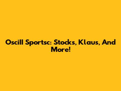 OsciII Sportsc: Stocks, Klaus, And More!