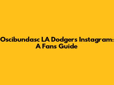 Oscibundasc LA Dodgers Instagram: A Fan's Guide