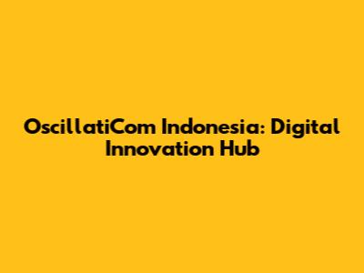 OscillatiCom Indonesia: Digital Innovation Hub