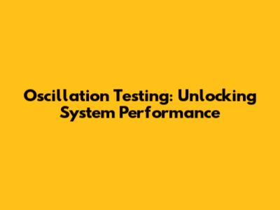 Oscillation Testing: Unlocking System Performance