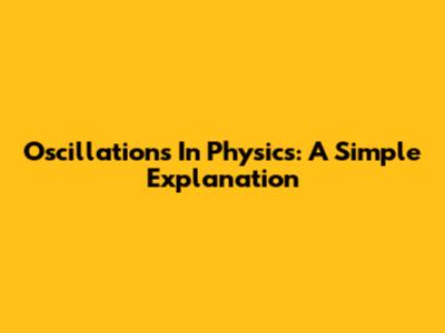 Oscillations In Physics: A Simple Explanation