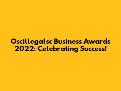Oscillegalsc Business Awards 2022: Celebrating Success!