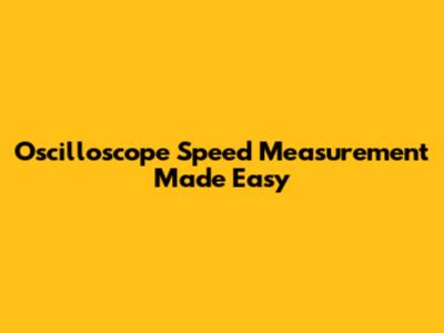 Oscilloscope Speed Measurement Made Easy