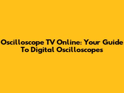 Oscilloscope TV Online: Your Guide To Digital Oscilloscopes