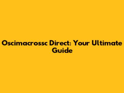 Oscimacrossc Direct: Your Ultimate Guide