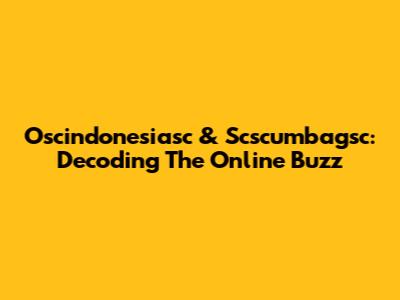 Oscindonesiasc & Scscumbagsc: Decoding The Online Buzz