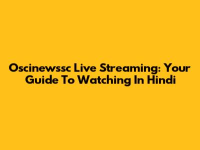 Oscinewssc Live Streaming: Your Guide To Watching In Hindi