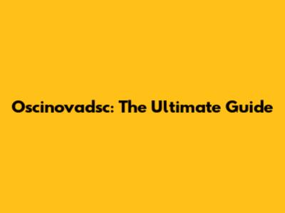 Oscinovadsc: The Ultimate Guide