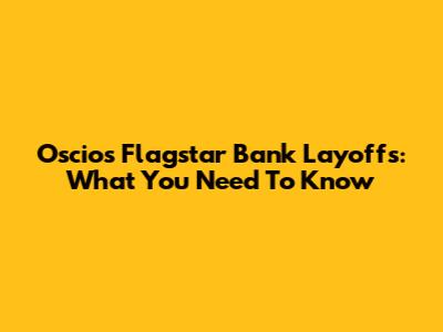 Oscio's Flagstar Bank Layoffs: What You Need To Know