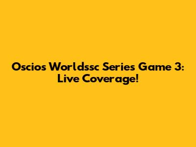Oscios Worldssc Series Game 3: Live Coverage!