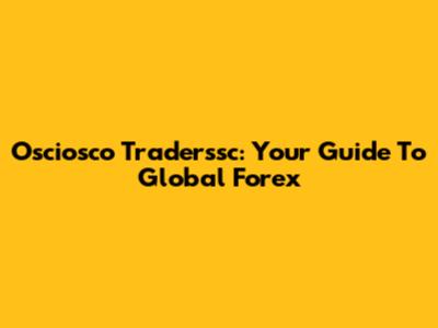 Osciosco Traderssc: Your Guide To Global Forex