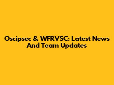 Oscipsec & WFRVSC: Latest News And Team Updates